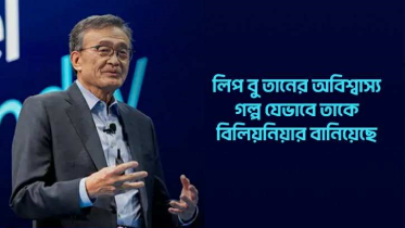 ‘অবিশ্বাস্য গল্প’ লিপ বু তানকে যেভাবে বিলিয়নিয়ার বানালো